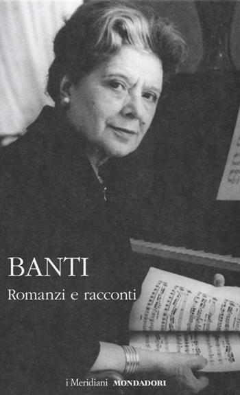 Romanzi e racconti - Anna Banti - Libro Mondadori 2013, I Meridiani | Libraccio.it