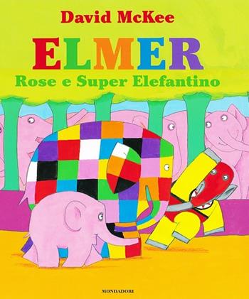 Elmer, Rose e Super Elefantino. Ediz. illustrata - David McKee - Libro Mondadori 2013, Leggere le figure | Libraccio.it