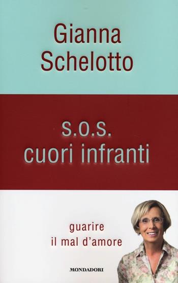 S.O.S. cuori infranti. Guarire il mal d'amore - Gianna Schelotto - Libro Mondadori 2013, Comefare | Libraccio.it