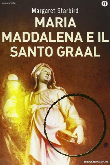 Maria Maddalena e il Santo Graal - Margaret Starbird - Libro Mondadori 2013, Oscar nuovi misteri | Libraccio.it