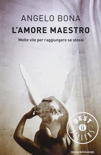 L' amore maestro. Molte vite per raggiungere se stessi - Angelo Bona - Libro Mondadori 2013, Oscar bestsellers | Libraccio.it