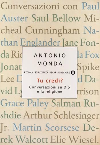 Tu credi? Conversazioni su Dio e la religione - Antonio Monda - Libro Mondadori 2013, Piccola biblioteca oscar | Libraccio.it
