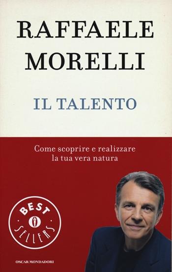 Il talento. Come scoprire e realizzare la tua vera natura - Raffaele Morelli - Libro Mondadori 2013, Oscar bestsellers | Libraccio.it