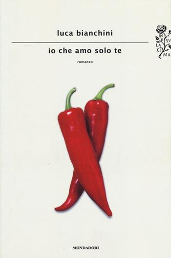 Io che amo solo te - Luca Bianchini - Libro Mondadori 2013, Scrittori italiani e stranieri | Libraccio.it