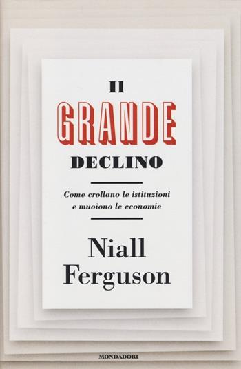 Il grande declino. Come crollano le istituzioni e muoiono le economie - Niall Ferguson - Libro Mondadori 2013, Saggi | Libraccio.it