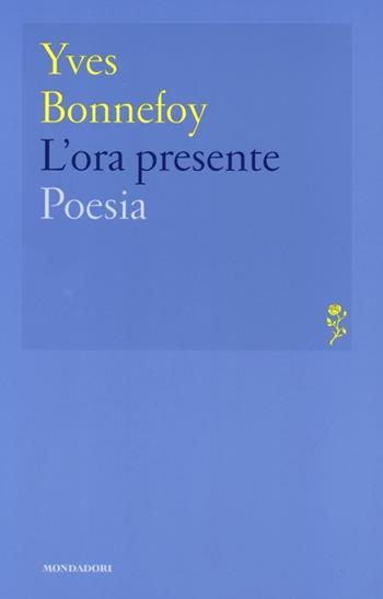 L' ora presente - Yves Bonnefoy - Libro Mondadori 2013, Lo specchio | Libraccio.it