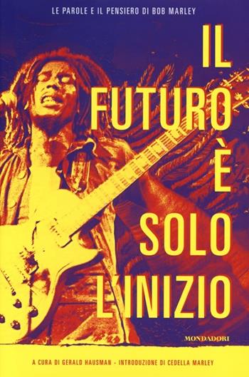 Il futuro è solo l'inizio - Bob Marley - Libro Mondadori 2013, Ingrandimenti | Libraccio.it