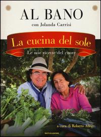 La cucina del sole. Le mie ricette del cuore - Al Bano, Jolanda Carrisi - Libro Mondadori 2014, Comefare | Libraccio.it