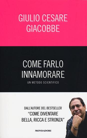 Come farlo innamorare. Un metodo scientifico - Giulio Cesare Giacobbe - Libro Mondadori 2013, Comefare | Libraccio.it