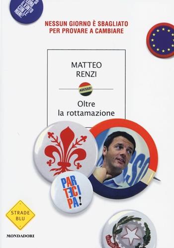 Oltre la rottamazione. Nessun giorno è sbagliato per provare a cambiare - Matteo Renzi - Libro Mondadori 2013, Strade blu. Non Fiction | Libraccio.it