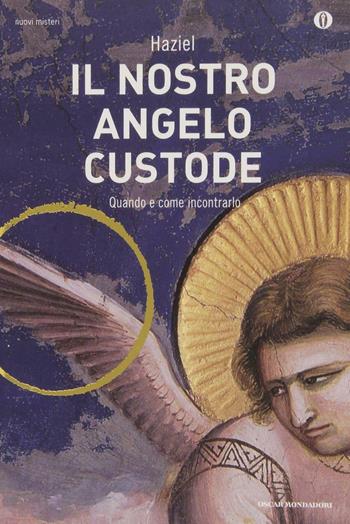 Il nostro angelo custode. Quando e come incontrarlo - Haziel - Libro Mondadori 2013, Oscar nuovi misteri | Libraccio.it