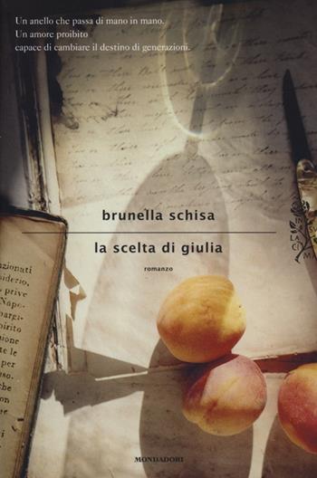 La scelta di Giulia - Brunella Schisa - Libro Mondadori 2013, Scrittori italiani e stranieri | Libraccio.it