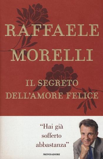 Il segreto dell'amore felice - Raffaele Morelli - Libro Mondadori 2013, Ingrandimenti | Libraccio.it