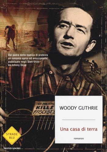 Una casa di terra - Woody Guthrie - Libro Mondadori 2013, Strade blu | Libraccio.it