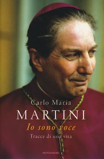 Io sono voce. Tracce di una vita - Carlo Maria Martini - Libro Mondadori 2013 | Libraccio.it