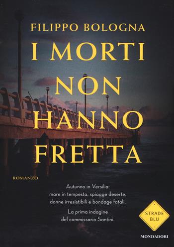 I morti non hanno fretta. La prima indagine del commissario Santini - Filippo Bologna - Libro Mondadori 2014, Strade blu | Libraccio.it