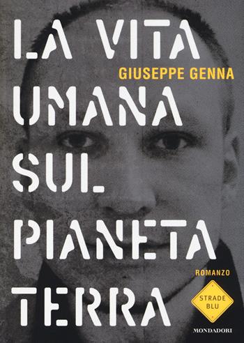 La vita umana sul pianeta Terra - Giuseppe Genna - Libro Mondadori 2014, Strade blu. Fiction | Libraccio.it