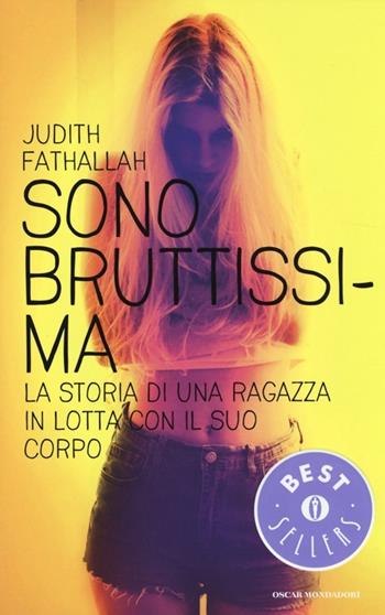 Sono bruttissima - Judith Fathallah - Libro Mondadori 2014, Oscar bestsellers | Libraccio.it