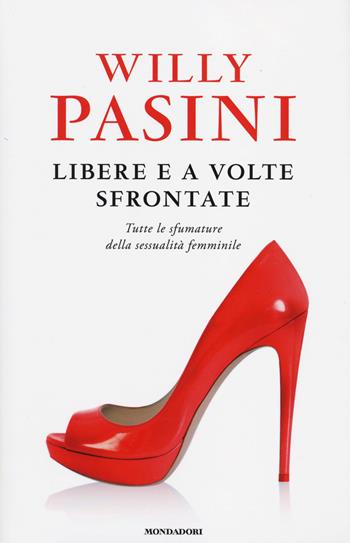 Libere e a volte sfrontate. Tutte le sfumature della sessualità femminile - Willy Pasini - Libro Mondadori 2014, Saggi | Libraccio.it