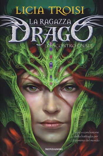 Lo scontro finale. La ragazza drago - Licia Troisi - Libro Mondadori 2014, Saghe fantasy | Libraccio.it