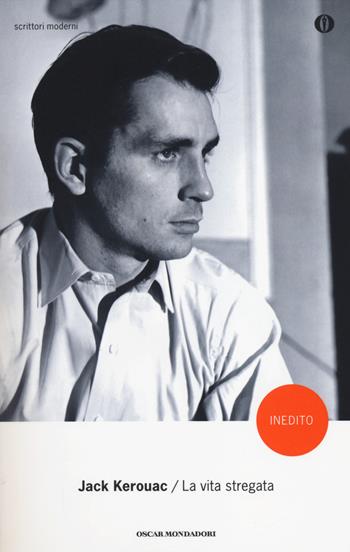 La vita stregata e altri scritti - Jack Kerouac - Libro Mondadori 2014, Oscar scrittori moderni | Libraccio.it