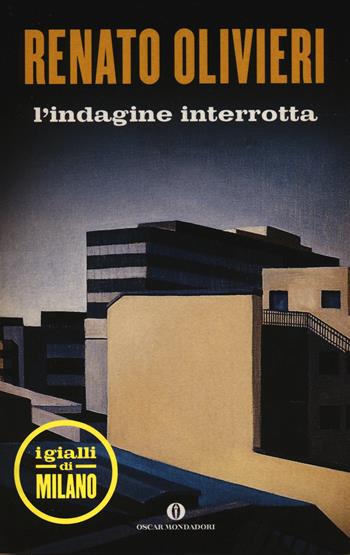 L' indagine interrotta. I gialli di Milano - Renato Olivieri - Libro Mondadori 2014, Oscar scrittori moderni | Libraccio.it