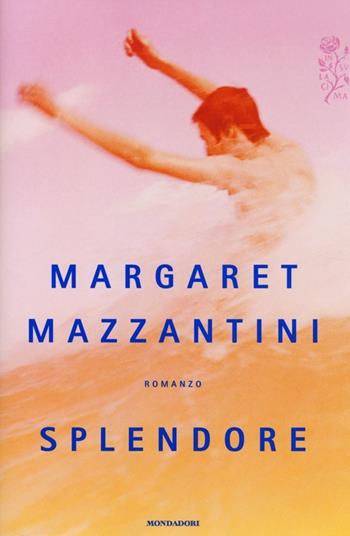 Splendore - Margaret Mazzantini - Libro Mondadori 2013, Scrittori italiani e stranieri | Libraccio.it
