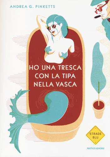 Ho una tresca con la tipa nella vasca - Andrea G. Pinketts - Libro Mondadori 2014, Strade blu | Libraccio.it