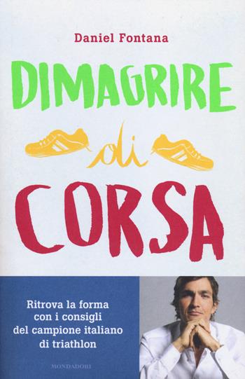 Dimagrire di corsa - Daniel Fontana - Libro Mondadori 2014 | Libraccio.it