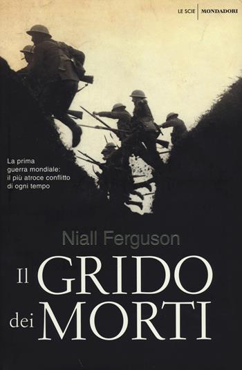 Il grido dei morti. La prima guerra mondiale: il più atroce conflitto di ogni tempo - Niall Ferguson - Libro Mondadori 2014, Le scie. Nuova serie | Libraccio.it