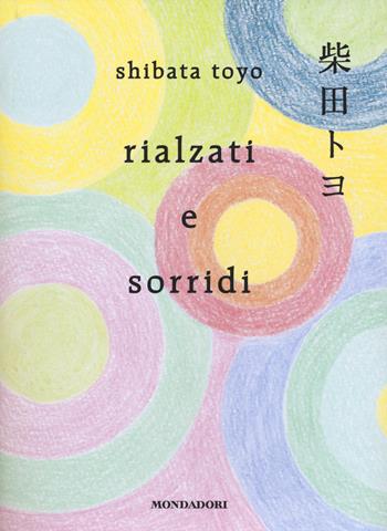 Rialzati e sorridi - Toyo Shibata - Libro Mondadori 2014, Arcobaleno | Libraccio.it