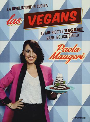 Las Vegans. Le mie ricette vegane sane, golose e rock - Paola Maugeri - Libro Mondadori 2014, Comefare | Libraccio.it