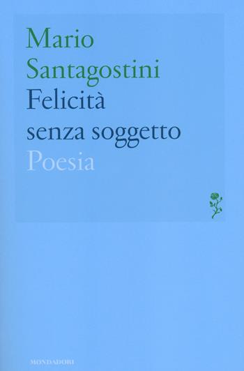 Felicità senza soggetto - Mario Santagostini - Libro Mondadori 2014, Lo specchio | Libraccio.it