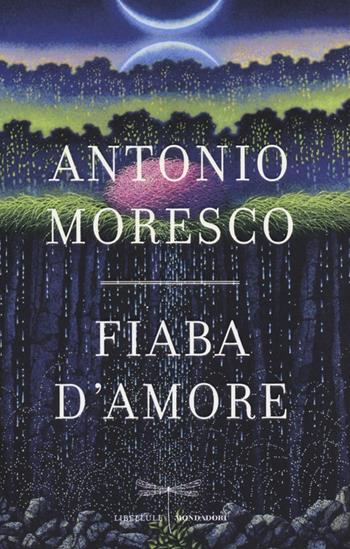 Fiaba d'amore - Antonio Moresco - Libro Mondadori 2014, Libellule | Libraccio.it
