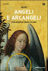 Angeli e arcangeli. Come pregarli per ottenere i loro doni - Haziel - Libro Mondadori 2014, Oscar nuovi misteri | Libraccio.it
