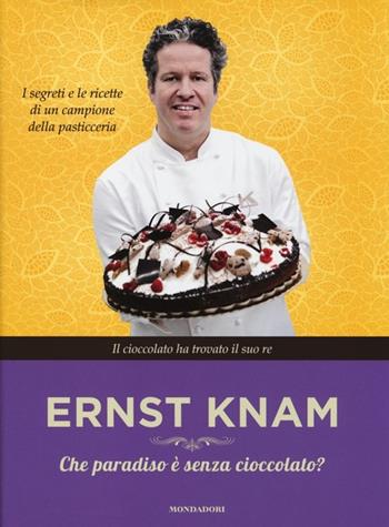 Che paradiso è senza cioccolato? - Ernst Knam - Libro Mondadori 2014, Varia saggistica | Libraccio.it