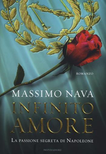 Infinito amore. La passione segreta di Napoleone - Massimo Nava - Libro Mondadori 2014, Scrittori italiani | Libraccio.it