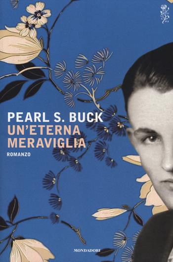 Un' eterna meraviglia - Pearl S. Buck - Libro Mondadori 2014, Scrittori italiani e stranieri | Libraccio.it