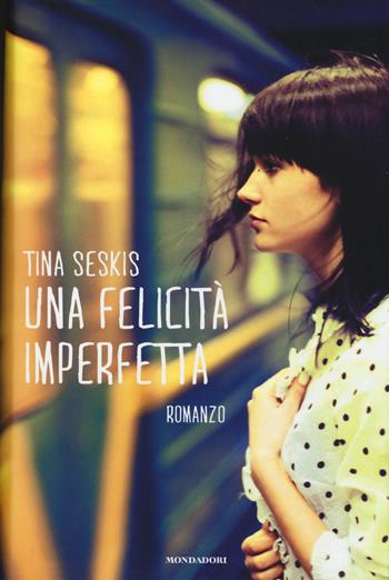 Una felicità imperfetta - Tina Seskis - Libro Mondadori 2014, Omnibus | Libraccio.it
