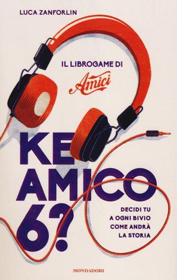 Ke amico 6? Il libro game di «Amici» - Luca Zanforlin - Libro Mondadori 2014, Arcobaleno | Libraccio.it