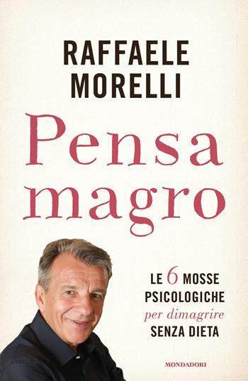 Pensa magro - Raffaele Morelli - Libro Mondadori 2014, Ingrandimenti | Libraccio.it