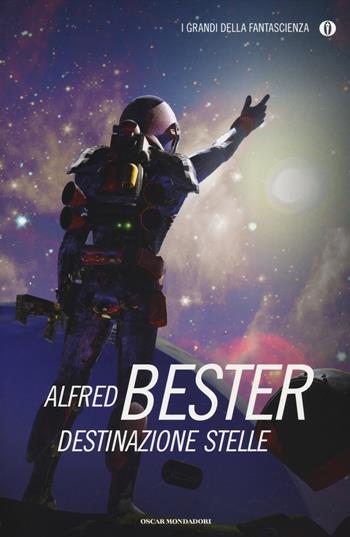 Destinazione stelle - Alfred Bester - Libro Mondadori 2014, Oscar. I grandi della fantascienza | Libraccio.it