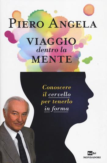 Viaggio dentro la mente. Conoscere il cervello per tenerlo in forma - Piero Angela - Libro Mondadori 2014, Ingrandimenti | Libraccio.it