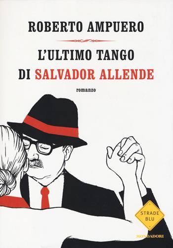 L' ultimo tango di Salvador Allende - Roberto Ampuero - Libro Mondadori 2014, Strade blu | Libraccio.it