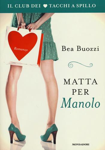 Matta per Manolo. Il club dei tacchi a spillo - Bea Buozzi - Libro Mondadori 2014, Omnibus | Libraccio.it