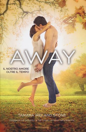Away. Il nostro amore oltre il tempo - Tamara Ireland Stone - Libro Mondadori 2014, Chrysalide | Libraccio.it