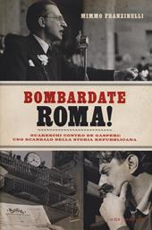 Bombardate Roma! Guareschi contro De Gasperi: uno scandalo della storia repubblicana