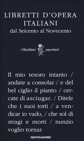 Libretti d'opera italiani dal Seicento al Novecento  - Libro Mondadori 2014, I Meridiani. Paperback | Libraccio.it