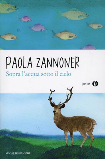 Sopra l'acqua sotto il cielo - Paola Zannoner - Libro Mondadori 2014, Oscar junior | Libraccio.it