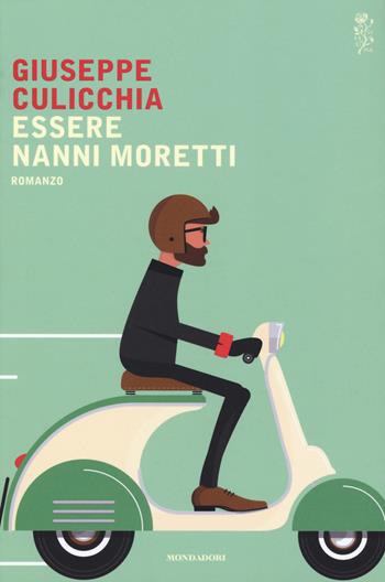 Essere Nanni Moretti - Giuseppe Culicchia - Libro Mondadori 2017, Scrittori italiani e stranieri | Libraccio.it